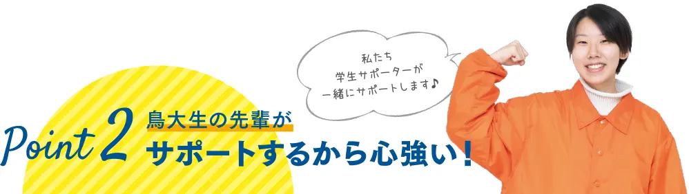 鳥大生の先輩がサポートするから心強い！